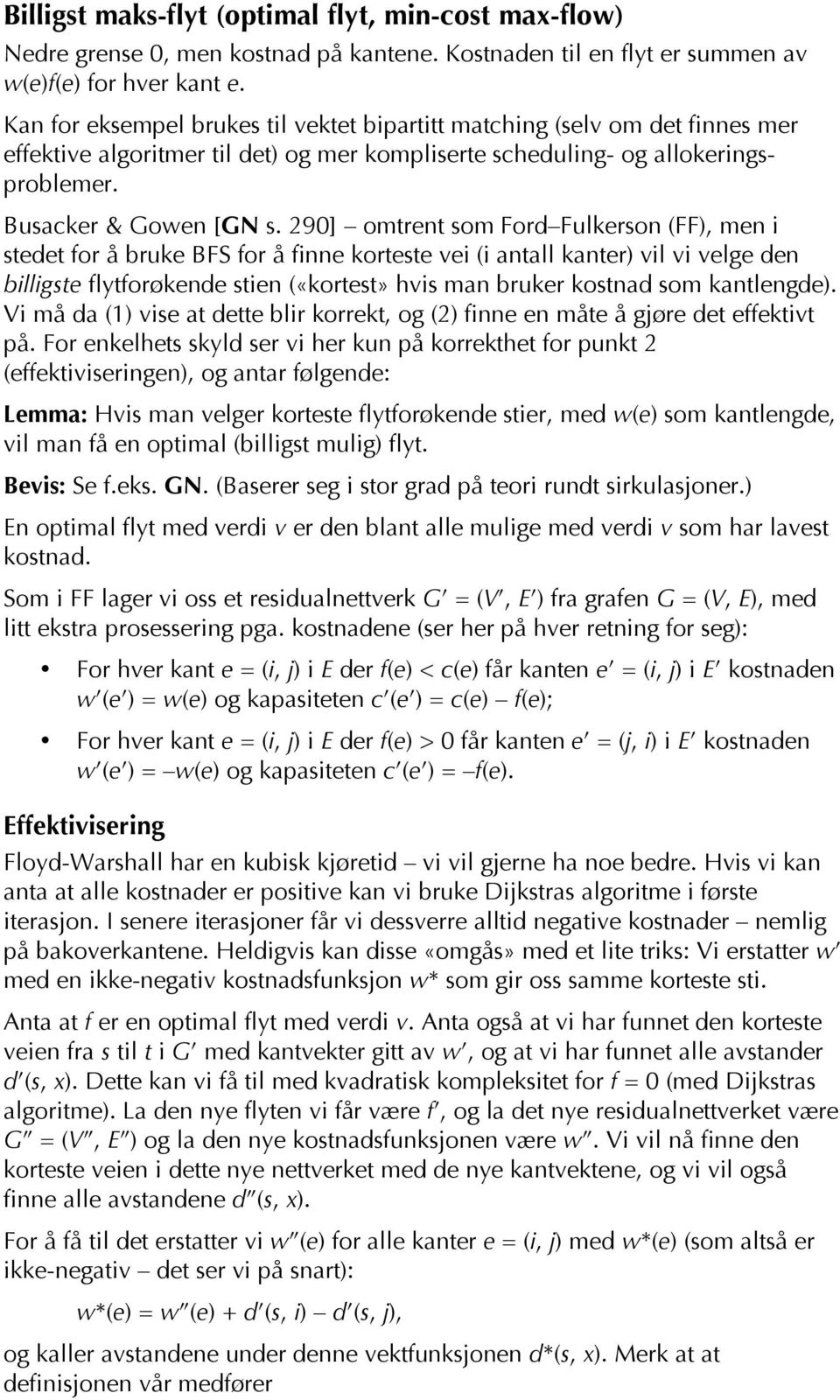 290] omtrent som Ford Fulkerson (FF), men i stedet for å bruke BFS for å finne korteste vei (i antall kanter) vil vi velge den billigste flytforøkende stien («kortest» hvis man bruker kostnad som