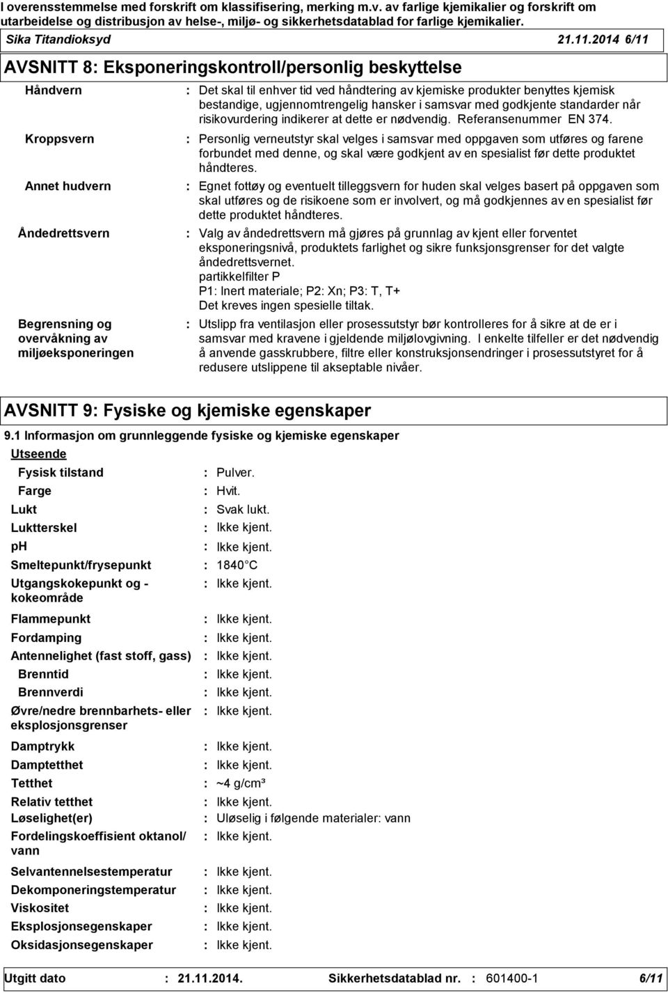 av kjemiske produkter benyttes kjemisk bestandige, ugjennomtrengelig hansker i samsvar med godkjente standarder når risikovurdering indikerer at dette er nødvendig. Referansenummer EN 374.