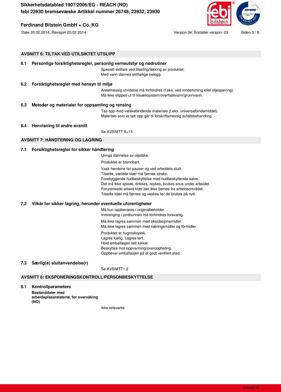 Arealmessig utvidelse må forhindres (f.eks. ved inndemming eller oljesperring). Må ikke slippes ut til kloakksystem/overflatevann/grunnvann. Tas opp med væskebindende materiale (f.eks. universalbindemiddel).