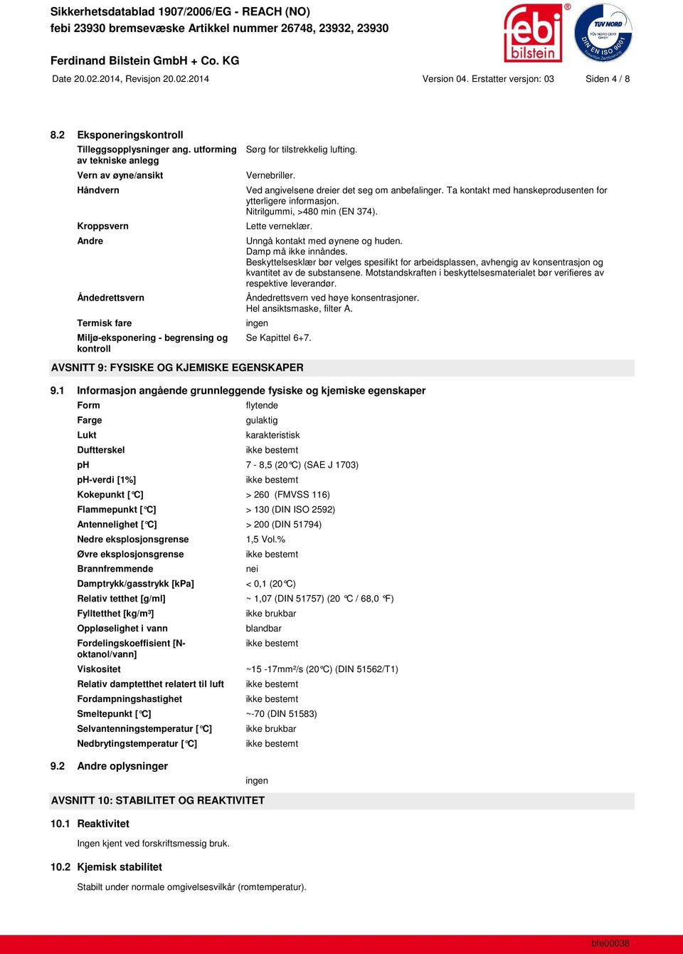 Ved angivelsene dreier det seg om anbefalinger. Ta kontakt med hanskeprodusenten for ytterligere informasjon. Nitrilgummi, >480 min (EN 374). Lette verneklær. Unngå kontakt med øynene og huden.