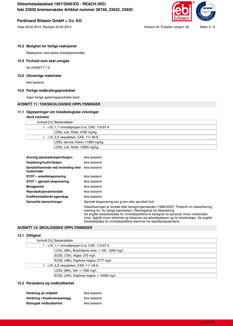 1 Opplysninger om toksikologiske virkninger Akutt toksisitet Innhold [%] Bestanddeler 1 - <10 1,1'-iminodipropan-2-ol, CAS: 110-97-4 LD50, oral, Rotte: 4765 mg/kg.