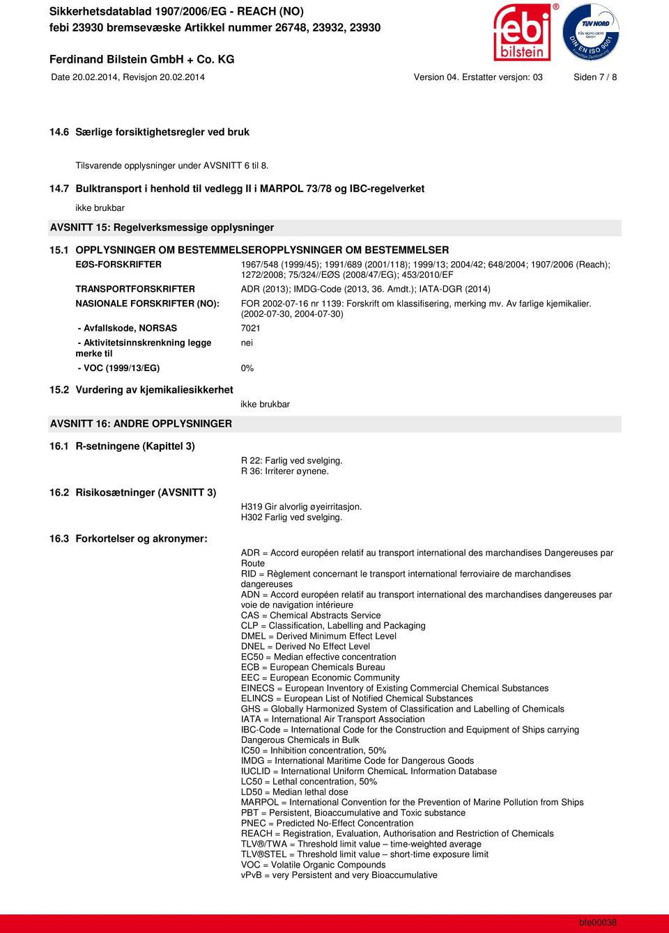 7 Bulktransport i henhold til vedlegg II i MARPOL 73/78 og IBC-regelverket ikke brukbar AVSNITT 15: Regelverksmessige opplysninger 15.