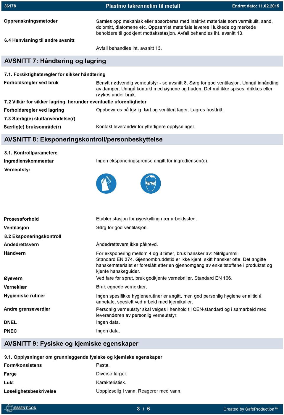 2 Vilkår for sikker lagring, herunder eventuelle uforenligheter Forholdsregler ved lagring 7.3 Særlig(e) sluttanvendelse(r) Benytt nødvendig verneutstyr - se avsnitt 8. Sørg for god ventilasjon.