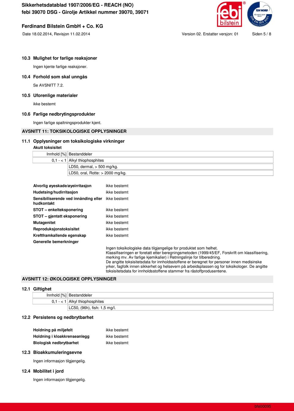 1 Opplysninger om toksikologiske virkninger Akutt toksisitet Innhold [%] Bestanddeler 0,1 - < 1 Alkyl thiophosphites LD50, dermal, > 500 mg/kg. LD50, oral, Rotte: > 2000 mg/kg.