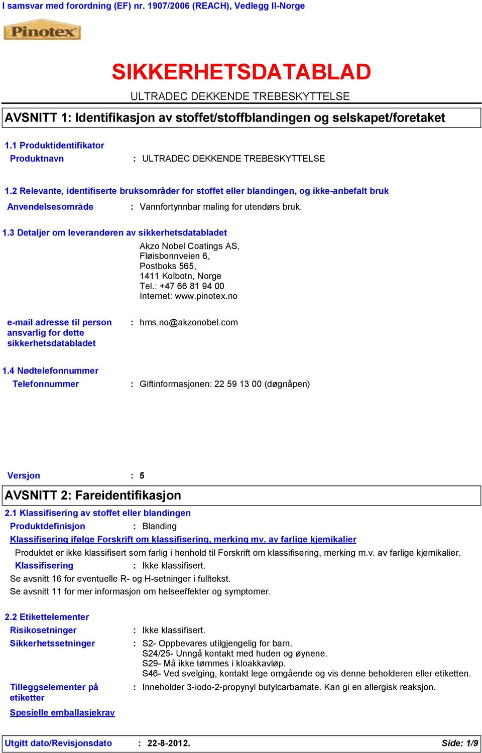 2 Relevante, identifiserte bruksområder for stoffet eller blandingen, og ikke-anbefalt bruk Anvendelsesområde Vannfortynnbar maling for utendørs bruk. 1.