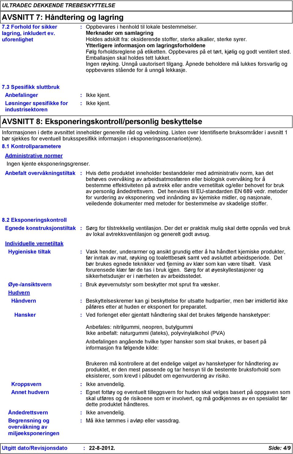 Oppbevares på et tørt, kjølig og godt ventilert sted. Emballasjen skal holdes tett lukket. Ingen røyking. Unngå uautorisert tilgang.