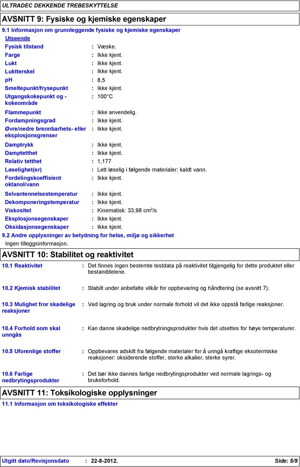 8,5 100 C Flammepunkt Fordampningsgrad Øvre/nedre brennbarhets- eller eksplosjonsgrenser Damptrykk Damptetthet Relativ tetthet Løselighet(er) Fordelingskoeffisient oktanol/vann 1,177 Lett løselig i