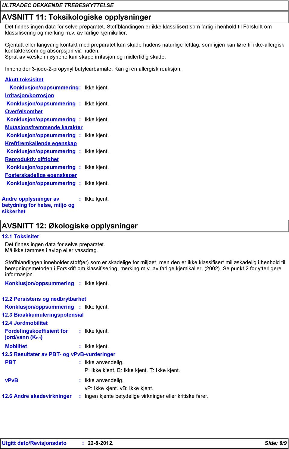 Sprut av væsken i øynene kan skape irritasjon og midlertidig skade. Inneholder 3-iodo-2-propynyl butylcarbamate. Kan gi en allergisk reaksjon.