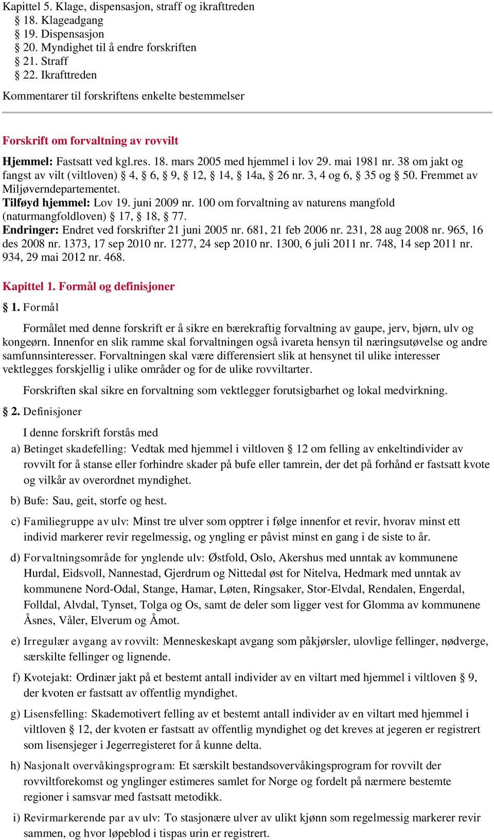 38 om jakt og fangst av vilt (viltloven) 4, 6, 9, 12, 14, 14a, 26 nr. 3, 4 og 6, 35 og 50. Fremmet av Miljøverndepartementet. Tilføyd hjemmel: Lov 19. juni 2009 nr.