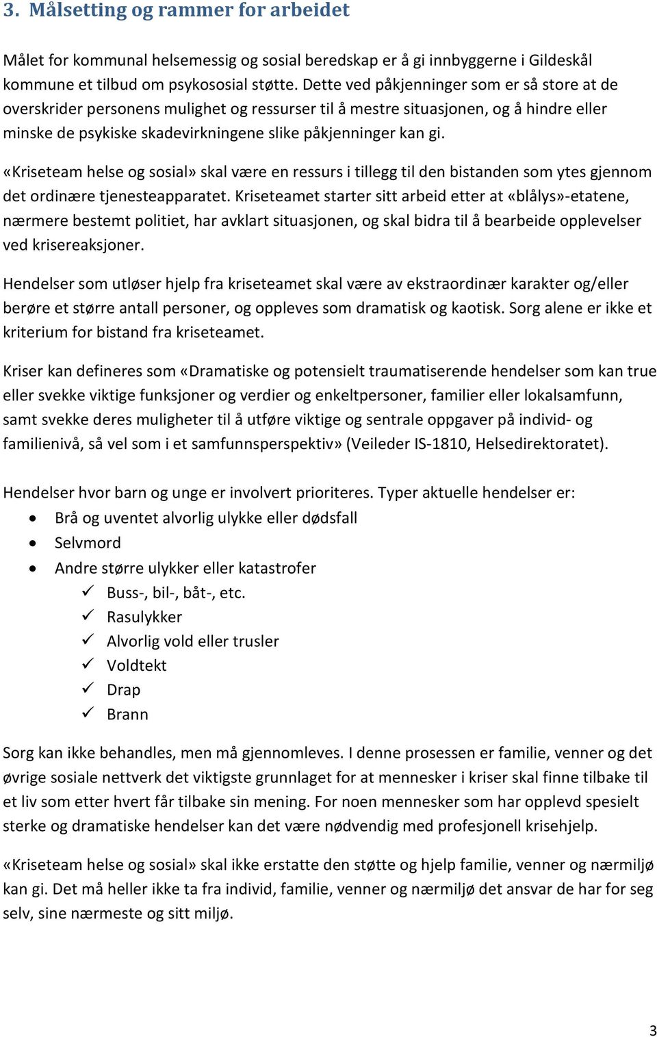 «Kriseteam helse og sosial» skal være en ressurs i tillegg til den bistanden som ytes gjennom det ordinære tjenesteapparatet.