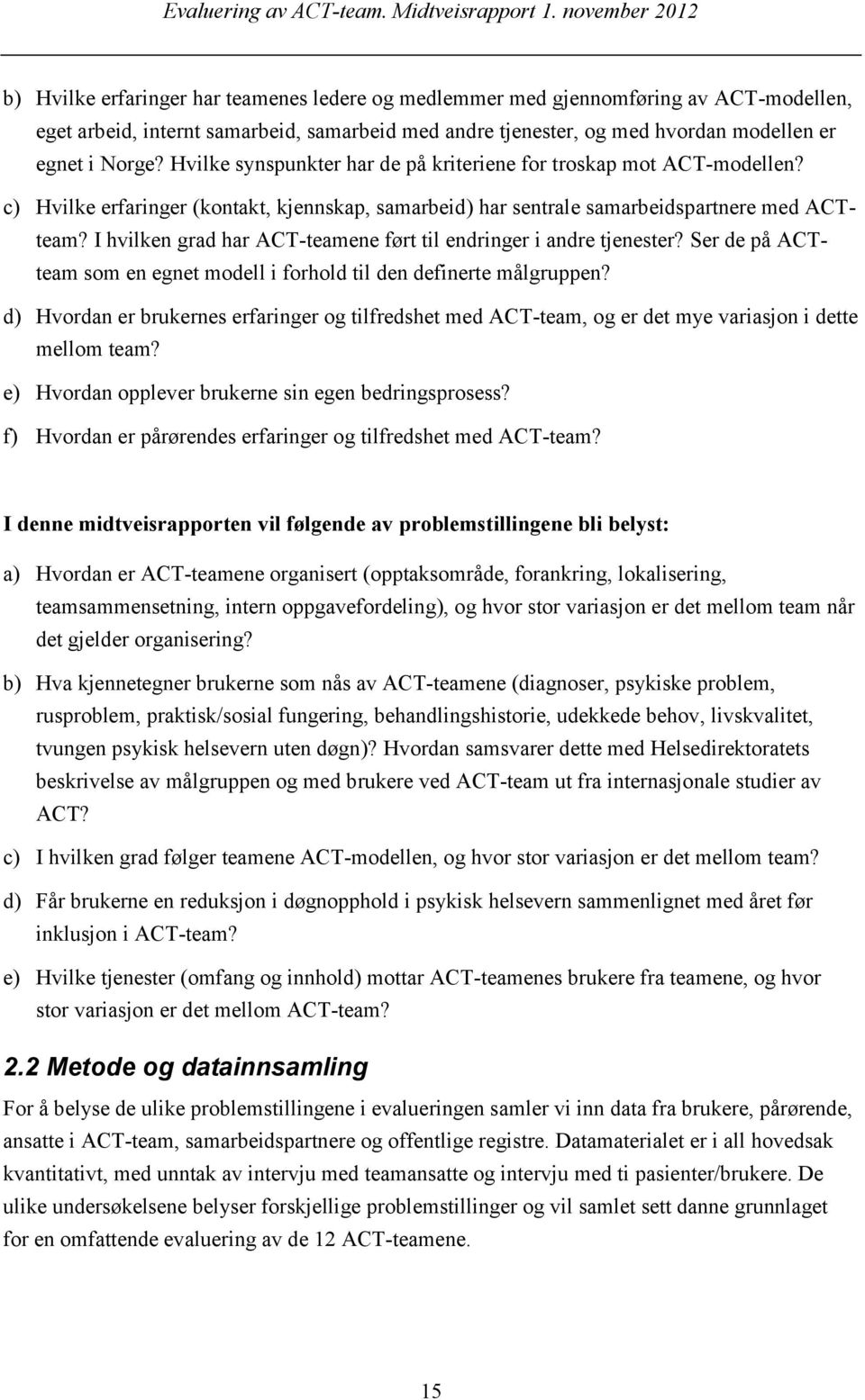 I hvilken grad har ACT-teamene ført til endringer i andre tjenester? Ser de på ACTteam som en egnet modell i forhold til den definerte målgruppen?