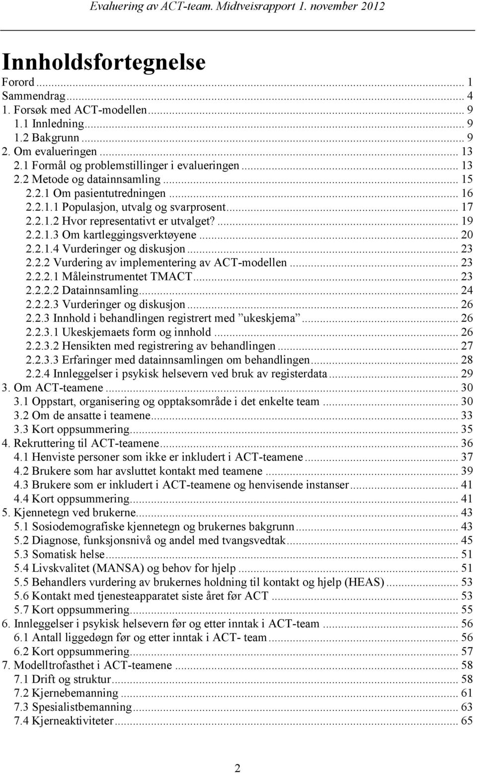 .. 23 2.2.2 Vurdering av implementering av ACT-modellen... 23 2.2.2.1 Måleinstrumentet TMACT... 23 2.2.2.2 Datainnsamling... 24 2.2.2.3 Vurderinger og diskusjon... 26... 26 2.2.3.1 Ukeskjemaets form og innhold.