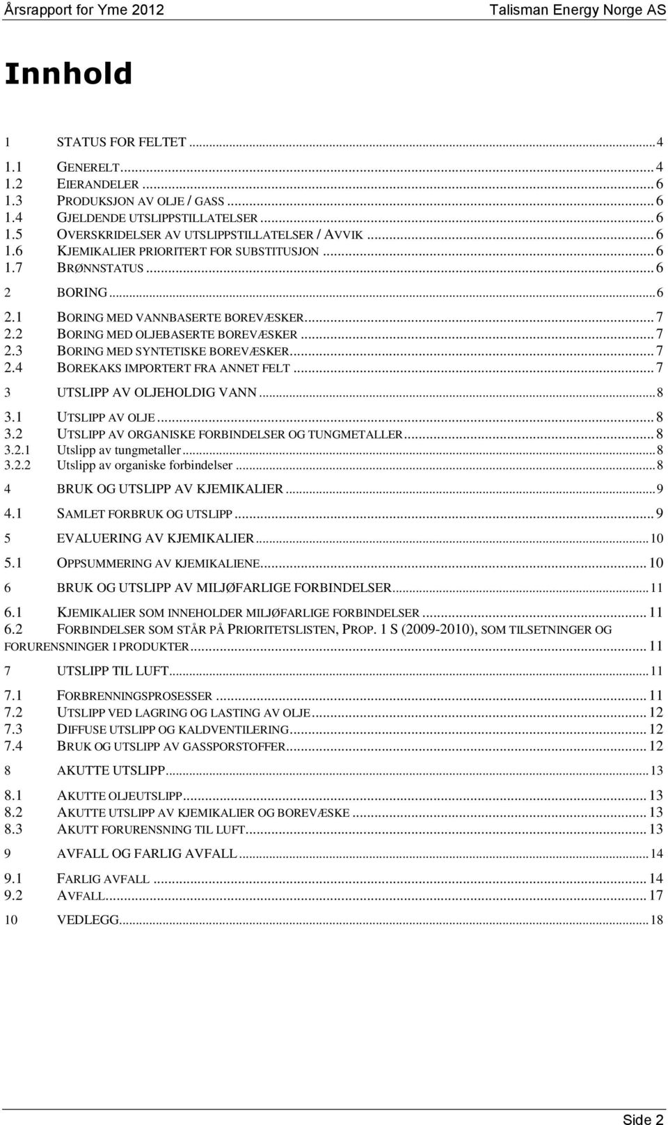 .. 7 2.4 BOREKAKS IMPORTERT FRA ANNET FELT... 7 3 UTSLIPP AV OLJEHOLDIG VANN... 8 3.1 UTSLIPP AV OLJE... 8 3.2 UTSLIPP AV ORGANISKE FORBINDELSER OG TUNGMETALLER... 8 3.2.1 av tungmetaller... 8 3.2.2 av organiske forbindelser.