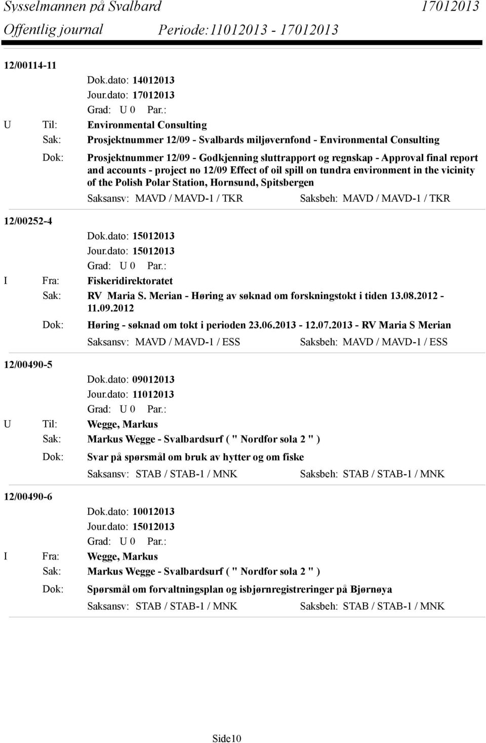 MAVD-1 / TKR 12/00252-4 Dok.dato: 15012013 I Fra: Fiskeridirektoratet Sak: RV Maria S. Merian - Høring av søknad om forskningstokt i tiden 13.08.2012-11.09.