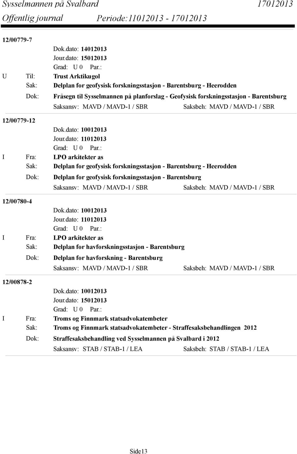 forskningsstasjon - Barentsburg Saksansv: MAVD / MAVD-1 / SBR Saksbeh: MAVD / MAVD-1 / SBR 12/00780-4 I Fra: LPO arkitekter as Sak: Delplan for havforskningsstasjon - Barentsburg Dok: Delplan for
