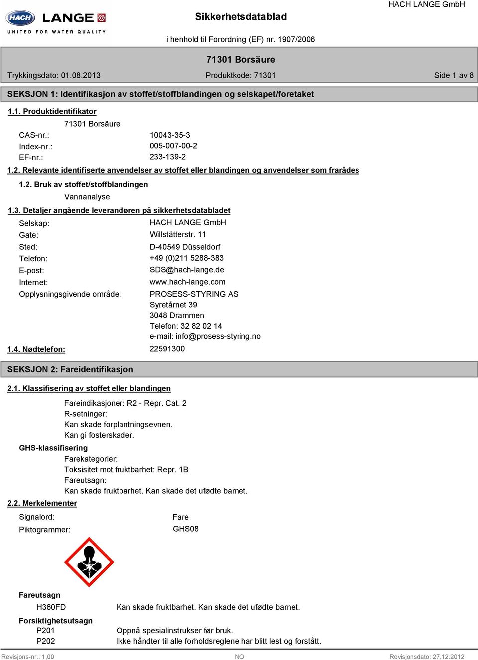 11 Sted: D-40549 Düsseldorf Telefon: +49 (0)211 5288-383 E-post: Internet: SDS@hach-lange.de www.hach-lange.com Opplysningsgivende område: 1.4. Nødtelefon: SEKSJON 2: Fareidentifikasjon PROSESS-STYRING AS Syretårnet 39 3048 Drammen Telefon: 32 82 02 14 e-mail: info@prosess-styring.