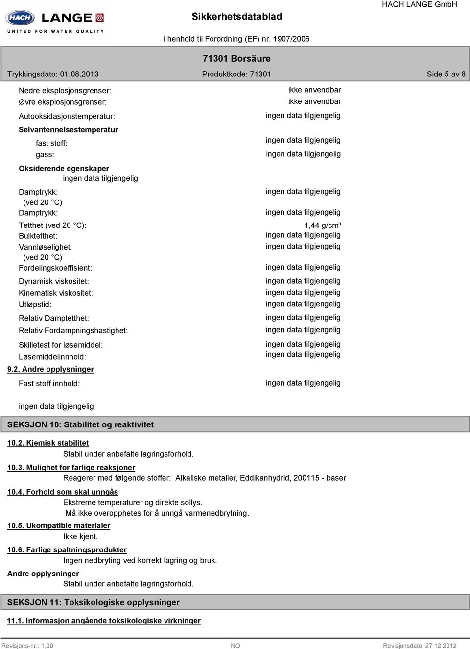 løsemiddel: Løsemiddelinnhold: 9.2. Andre opplysninger Fast stoff innhold: 1,44 g/cm³ SEKSJON 10: Stabilitet og reaktivitet 10.2. Kjemisk stabilitet Stabil under anbefalte lagringsforhold. 10.3.