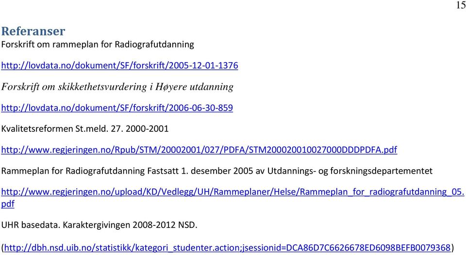 27. 2000-2001 http://www.regjeringen.no/rpub/stm/20002001/027/pdfa/stm200020010027000dddpdfa.pdf Rammeplan for Radiografutdanning Fastsatt 1.