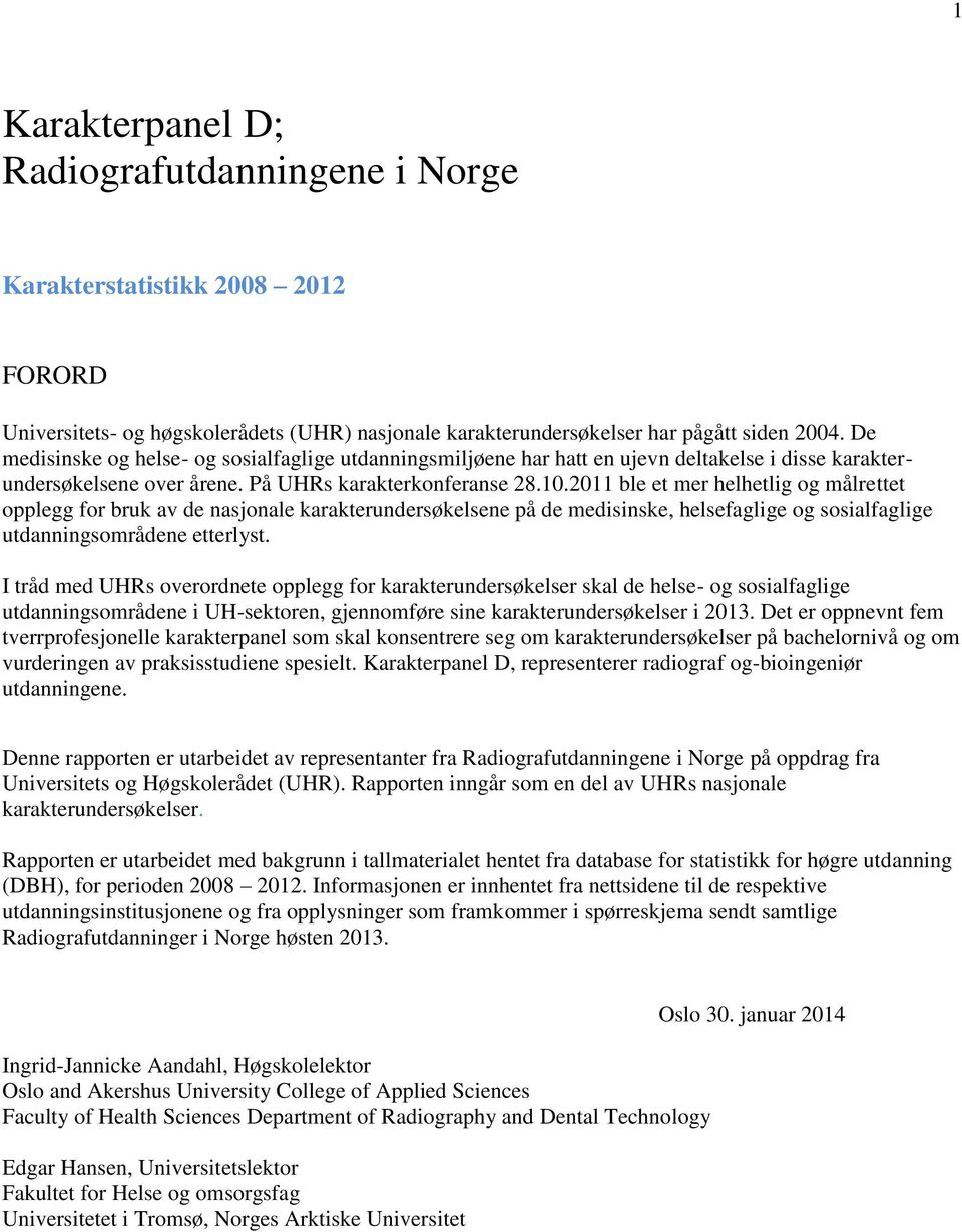 2011 ble et mer helhetlig og målrettet opplegg for bruk av de nasjonale karakterundersøkelsene på de medisinske, helsefaglige og sosialfaglige utdanningsområdene etterlyst.