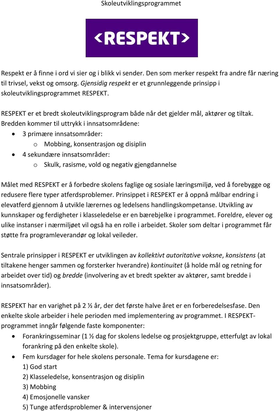 Bredden kommer til uttrykk i innsatsområdene: 3 primære innsatsområder: o Mobbing, konsentrasjon og disiplin 4 sekundære innsatsområder: o Skulk, rasisme, vold og negativ gjengdannelse Målet med