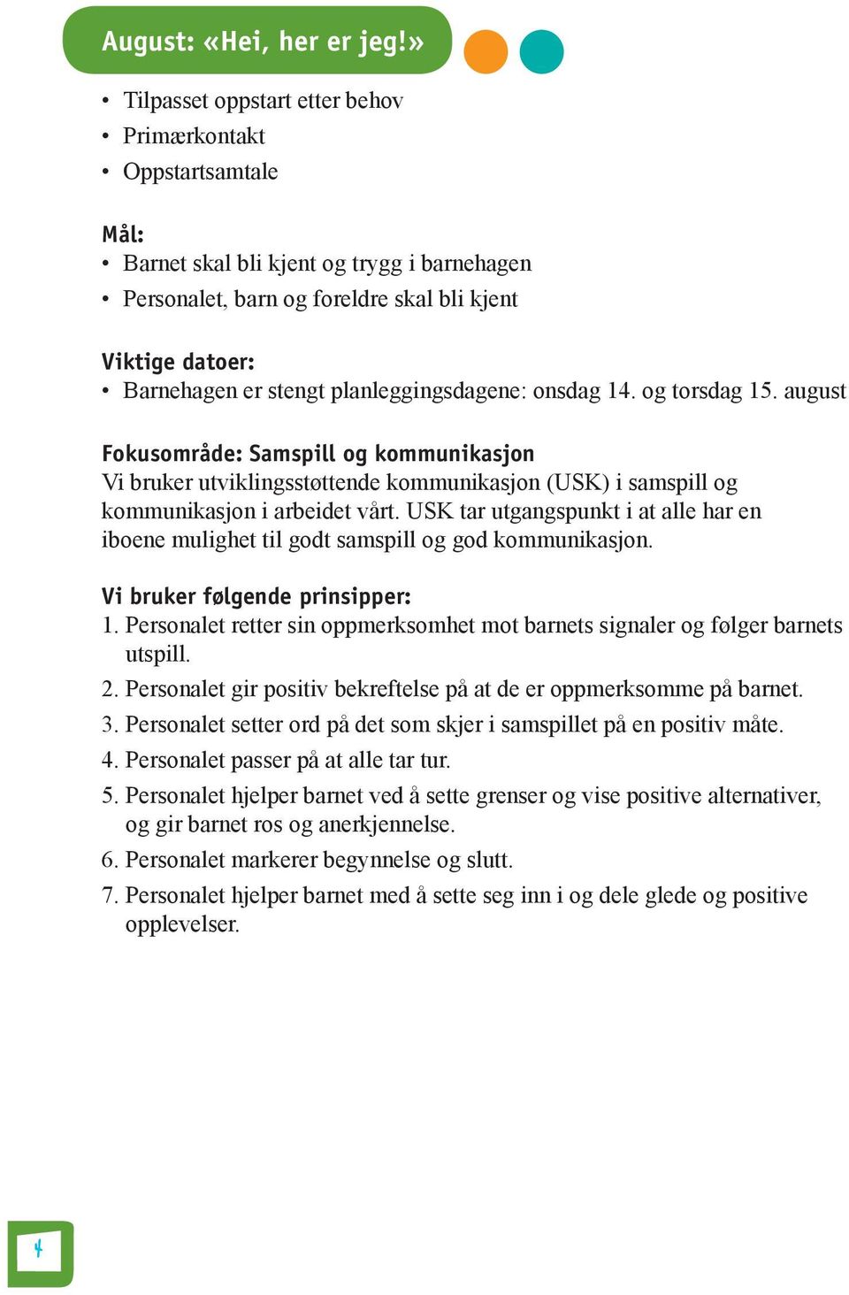 planleggingsdagene: onsdag 14. og torsdag 15. august Fokusområde: Samspill og kommunikasjon Vi bruker utviklingsstøttende kommunikasjon (USK) i samspill og kommunikasjon i arbeidet vårt.