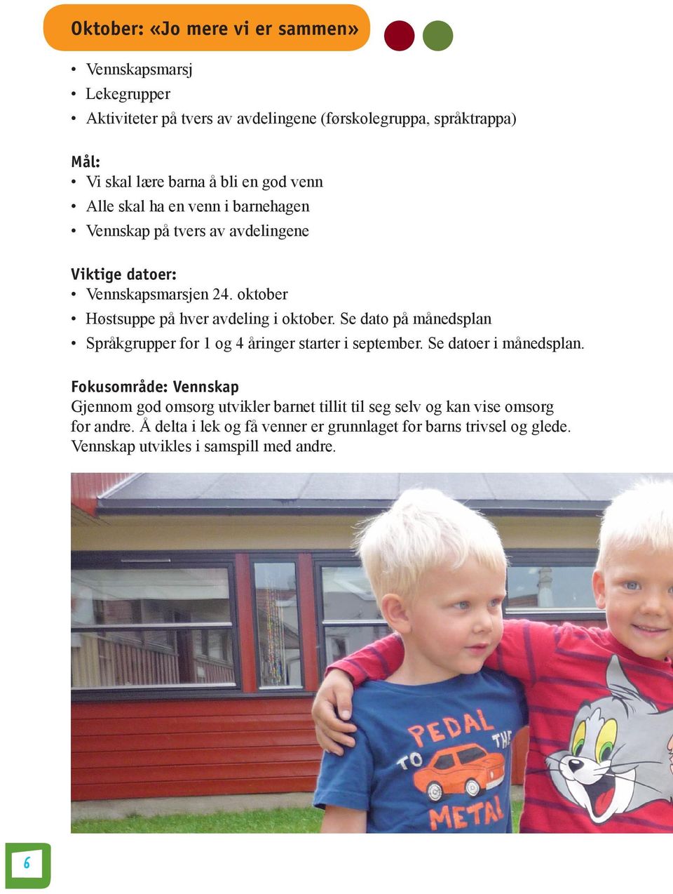 Se dato på månedsplan Språkgrupper for 1 og 4 åringer starter i september. Se datoer i månedsplan.