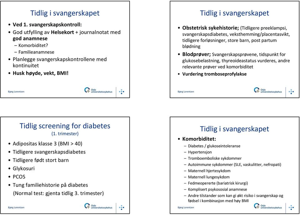 Tidlig i svangerskapet Obstetrisk sykehistorie; (Tidligere preeklampsi, svangerskapsdiabetes, veksthemming/placentasvikt, tidligere forløsninger, store barn, post partum blødning Blodprøver;