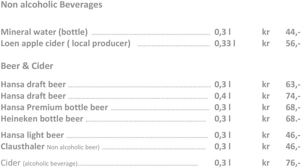 0,4 l kr 74,- Hansa Premium bottle beer. 0,3 l kr 68,- Heineken bottle beer... 0,3 l kr 68.- Hansa light beer.