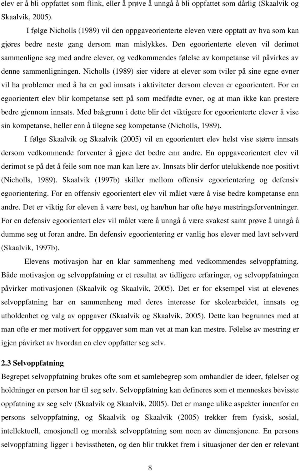 Den egoorienterte eleven vil derimot sammenligne seg med andre elever, og vedkommendes følelse av kompetanse vil påvirkes av denne sammenligningen.