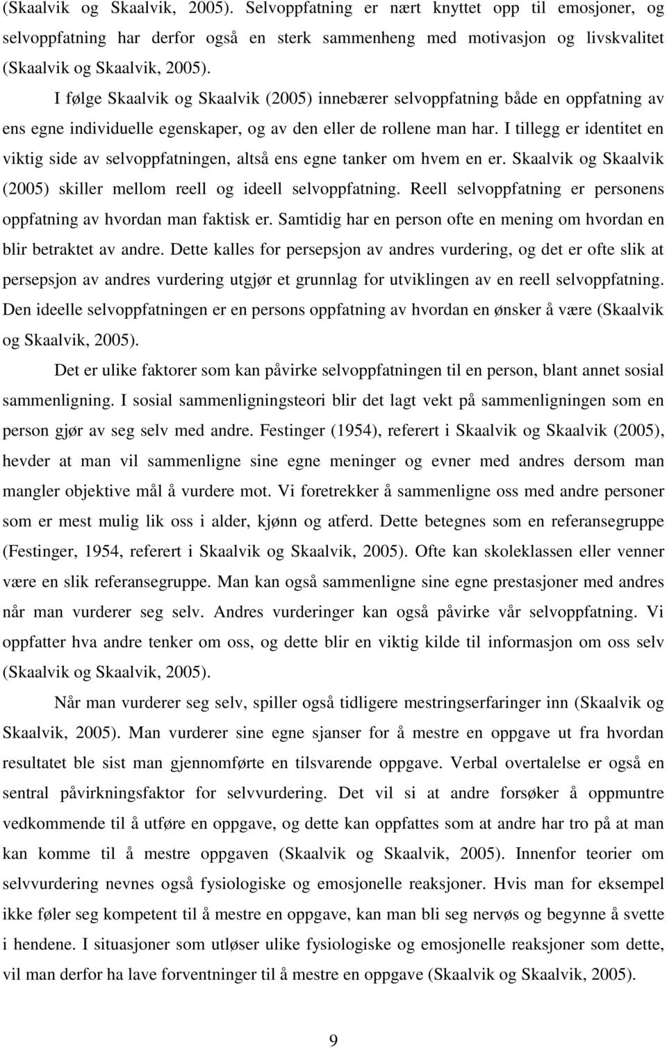 I tillegg er identitet en viktig side av selvoppfatningen, altså ens egne tanker om hvem en er. Skaalvik og Skaalvik (2005) skiller mellom reell og ideell selvoppfatning.