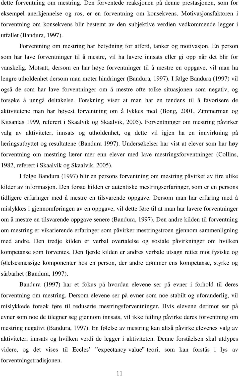 Forventning om mestring har betydning for atferd, tanker og motivasjon. En person som har lave forventninger til å mestre, vil ha lavere innsats eller gi opp når det blir for vanskelig.