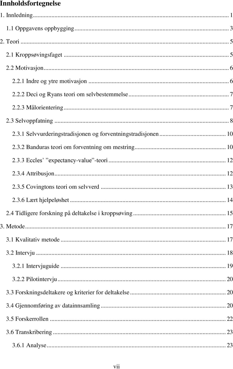 .. 12 2.3.4 Attribusjon... 12 2.3.5 Covingtons teori om selvverd... 13 2.3.6 Lært hjelpeløshet... 14 2.4 Tidligere forskning på deltakelse i kroppsøving... 15 3. Metode... 17 3.1 Kvalitativ metode.