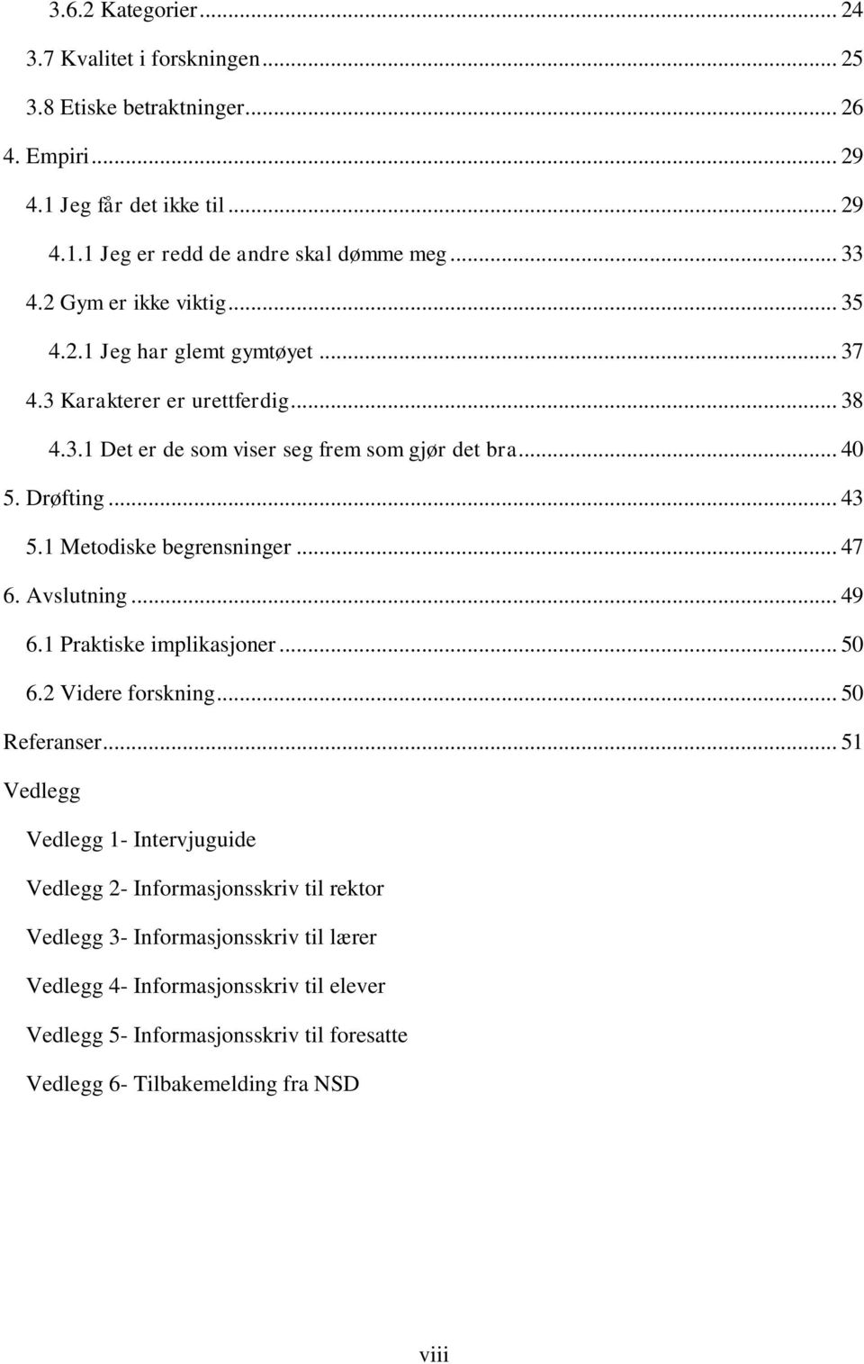 .. 43 5.1 Metodiske begrensninger... 47 6. Avslutning... 49 6.1 Praktiske implikasjoner... 50 6.2 Videre forskning... 50 Referanser.