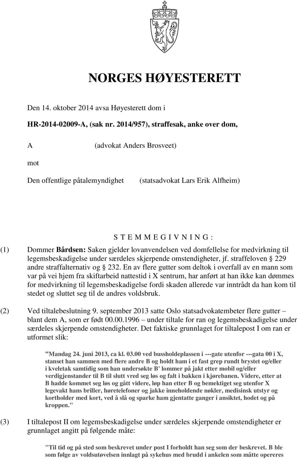 lovanvendelsen ved domfellelse for medvirkning til legemsbeskadigelse under særdeles skjerpende omstendigheter, jf. straffeloven 229 andre straffalternativ og 232.