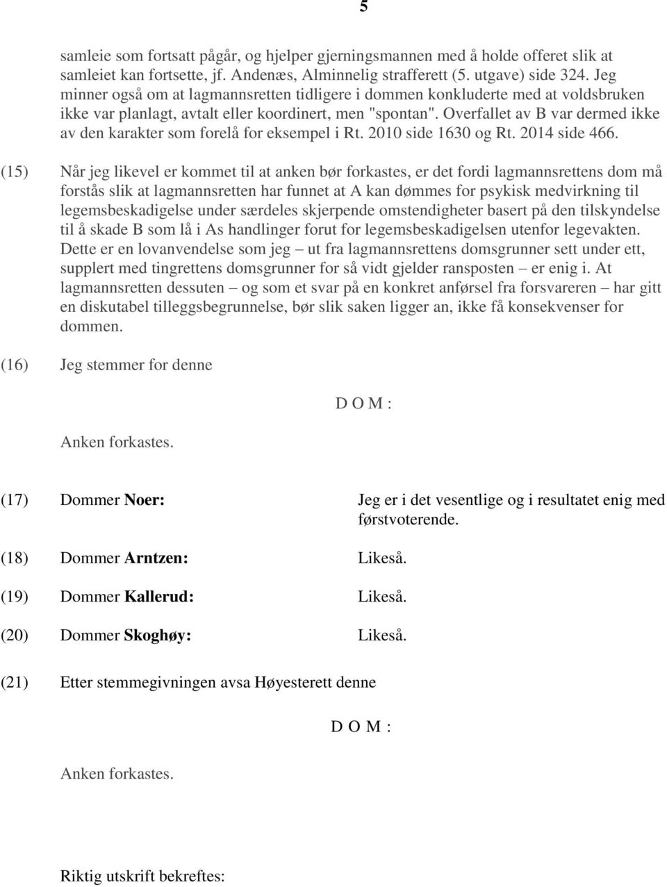 Overfallet av B var dermed ikke av den karakter som forelå for eksempel i Rt. 2010 side 1630 og Rt. 2014 side 466.