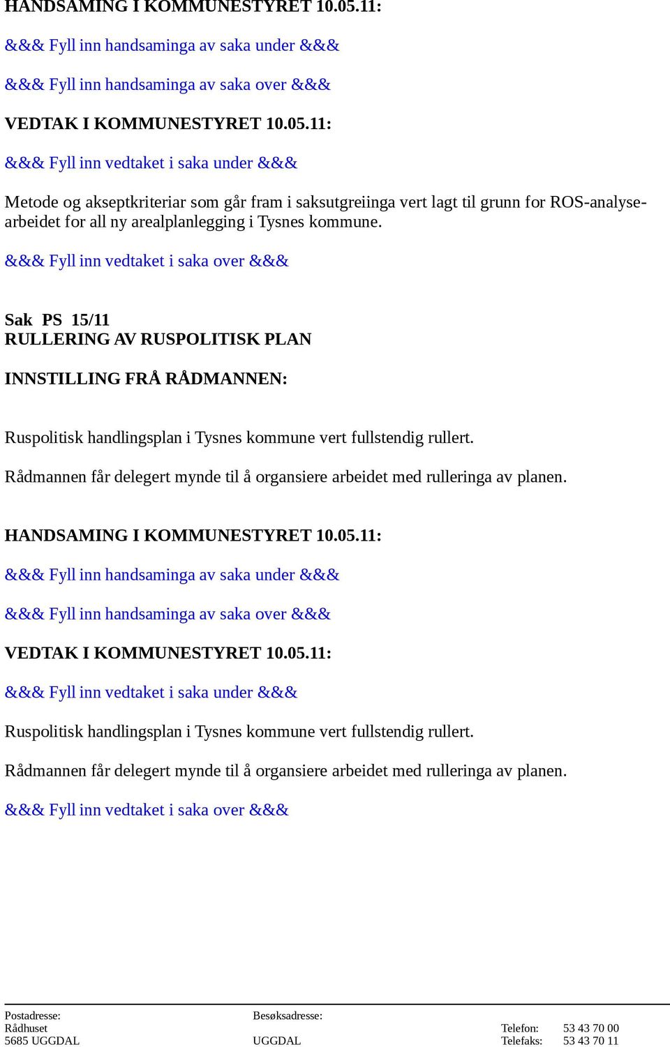 Sak PS 15/11 RULLERING AV RUSPOLITISK PLAN Ruspolitisk handlingsplan i Tysnes kommune vert fullstendig rullert.