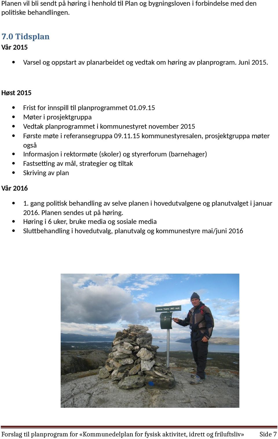 15 Møter i prosjektgruppa Vedtak planprogrammet i kommunestyret november 2015 Første møte i referansegruppa 09.11.