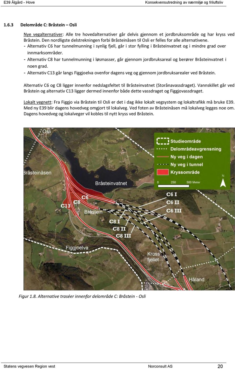 - Alternativ C6 har tunnelmunning i synlig fjell, går i stor fylling i Bråsteinvatnet og i mindre grad over innmarksområder.