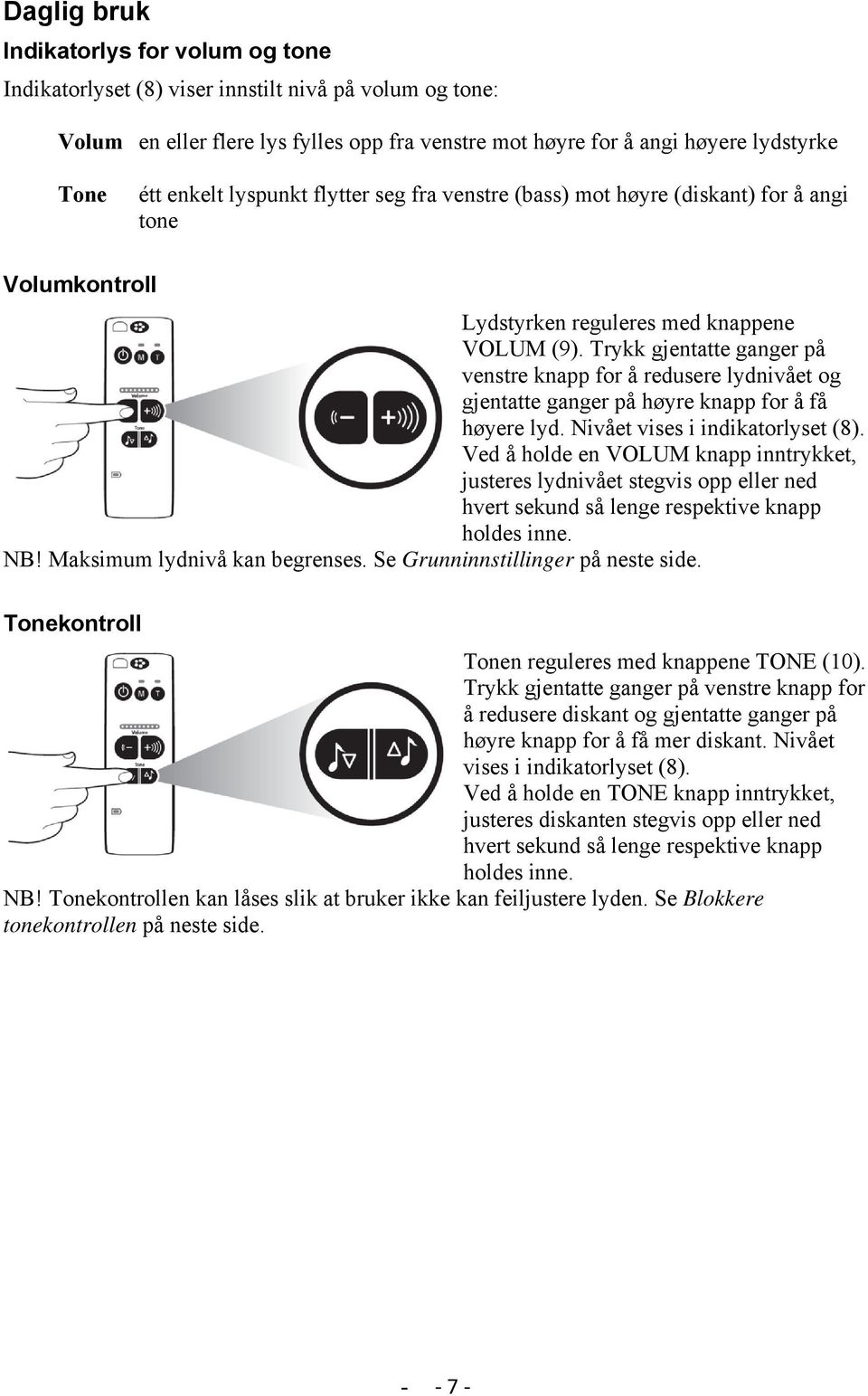 Trykk gjentatte ganger på venstre knapp for å redusere lydnivået og gjentatte ganger på høyre knapp for å få høyere lyd. Nivået vises i indikatorlyset (8).