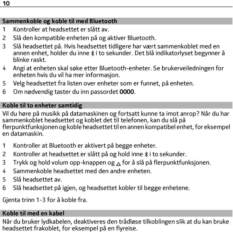 Se brukerveiledningen for enheten hvis du vil ha mer informasjon. 5 Velg headsettet fra listen over enheter som er funnet, på enheten. 6 Om nødvendig taster du inn passordet 0000.