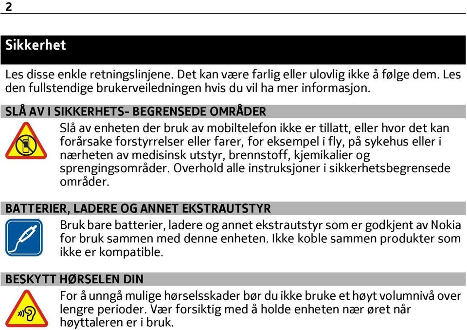 nærheten av medisinsk utstyr, brennstoff, kjemikalier og sprengingsområder. Overhold alle instruksjoner i sikkerhetsbegrensede områder.