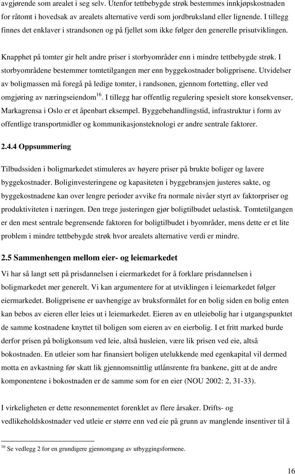 I sorbyområdene besemmer omeilgangen mer enn byggekosnader boligprisene. Uvidelser av boligmassen må foregå på ledige omer, i randsonen, gjennom foreing, eller ved omgjøring av næringseiendom 16.