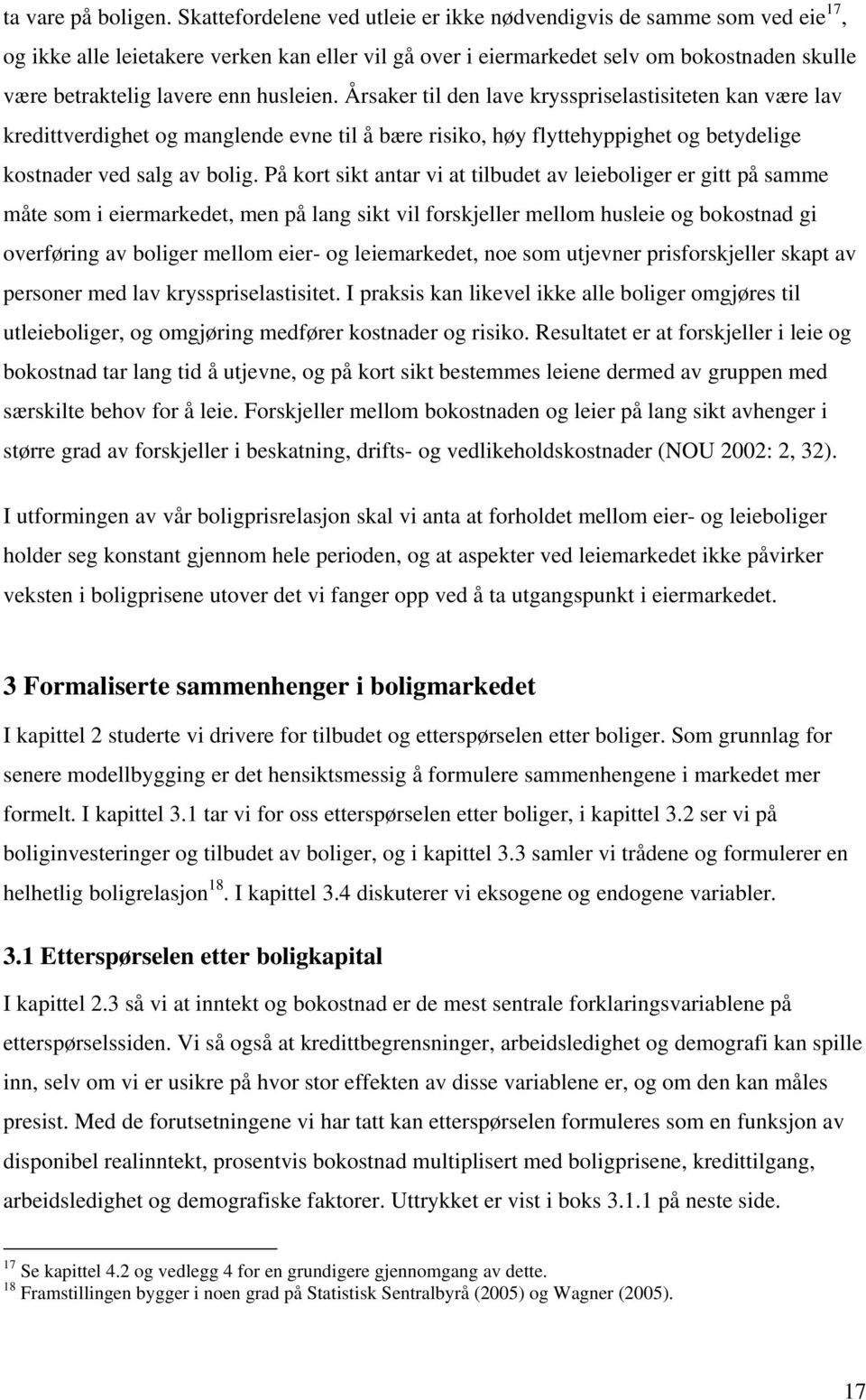 Årsaker il den lave krysspriselasisieen kan være lav krediverdighe og manglende evne il å bære risiko, høy flyehyppighe og beydelige kosnader ved salg av bolig.