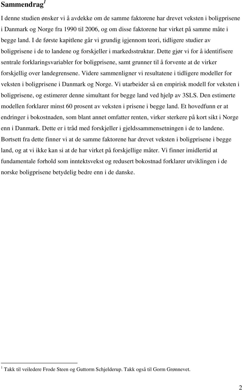 Dee gjør vi for å idenifisere senrale forklaringsvariabler for boligprisene, sam grunner il å forvene a de virker forskjellig over landegrensene.