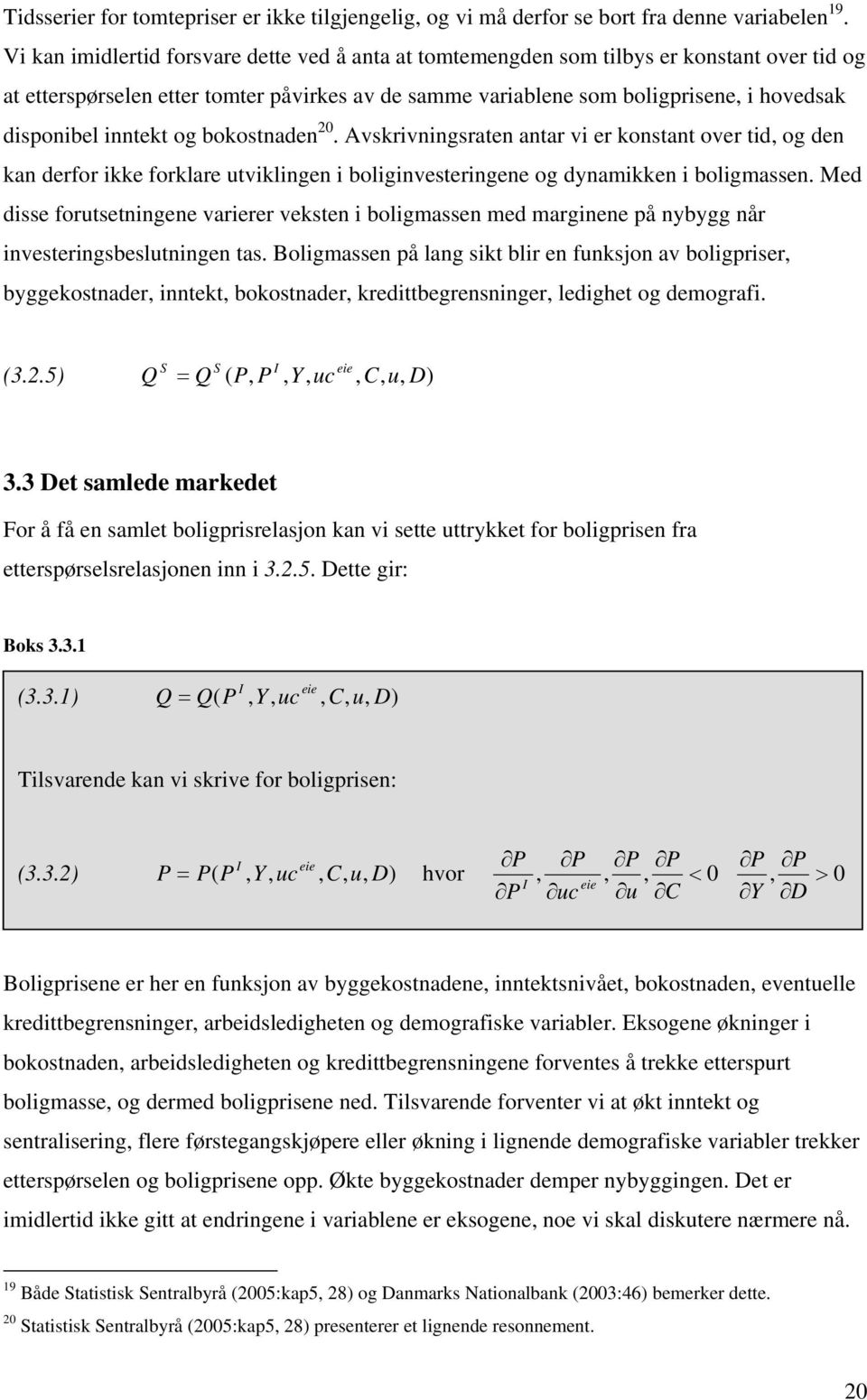 20. Avskrivningsraen anar vi er konsan over id, og den kan derfor ikke forklare uviklingen i boliginveseringene og dynamikken i boligmassen.