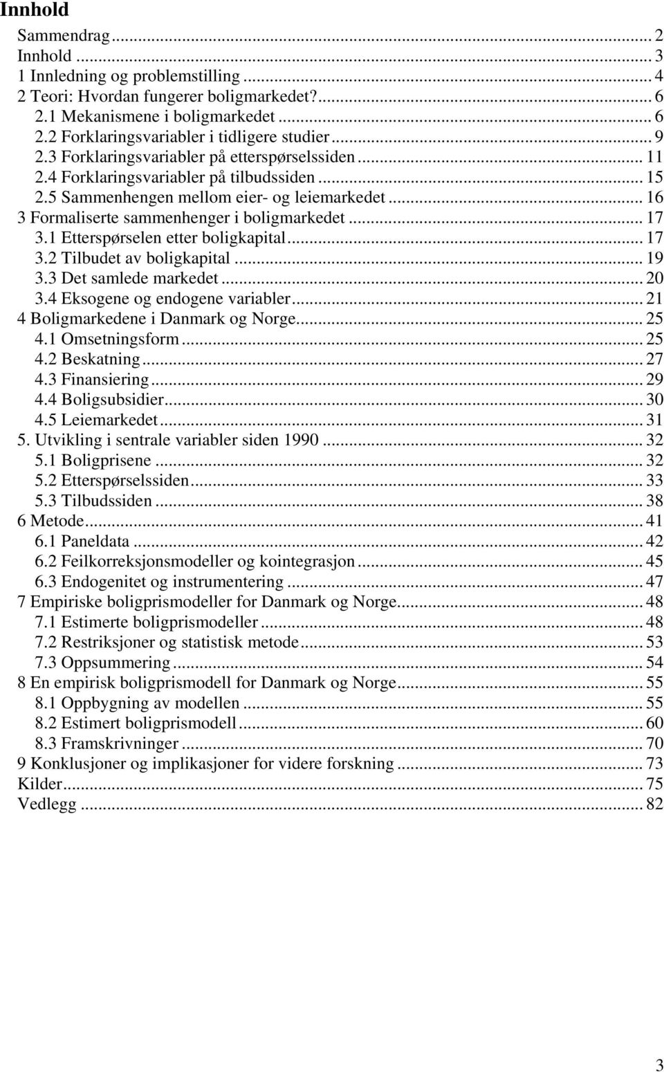 .. 17 3.1 Eerspørselen eer boligkapial... 17 3.2 Tilbude av boligkapial... 19 3.3 De samlede markede... 20 3.4 Eksogene og endogene variabler... 21 4 Boligmarkedene i Danmark og Norge... 25 4.