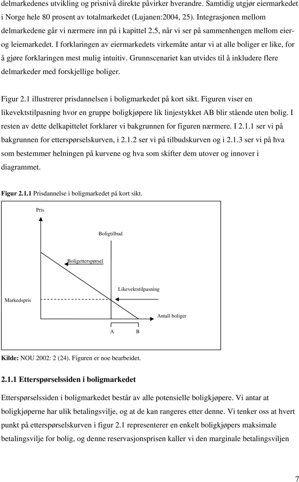 I forklaringen av eiermarkedes virkemåe anar vi a alle boliger er like, for å gjøre forklaringen mes mulig inuiiv. Grunnscenarie kan uvides il å inkludere flere delmarkeder med forskjellige boliger.