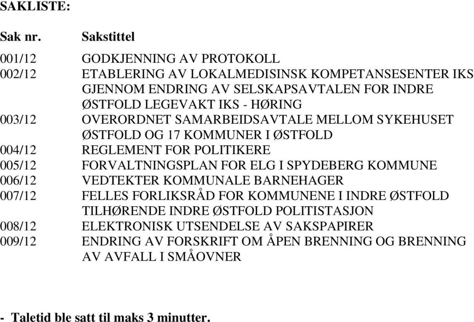 IKS - HØRING 003/12 OVERORDNET SAMARBEIDSAVTALE MELLOM SYKEHUSET ØSTFOLD OG 17 KOMMUNER I ØSTFOLD 004/12 REGLEMENT FOR POLITIKERE 005/12 FORVALTNINGSPLAN FOR ELG I