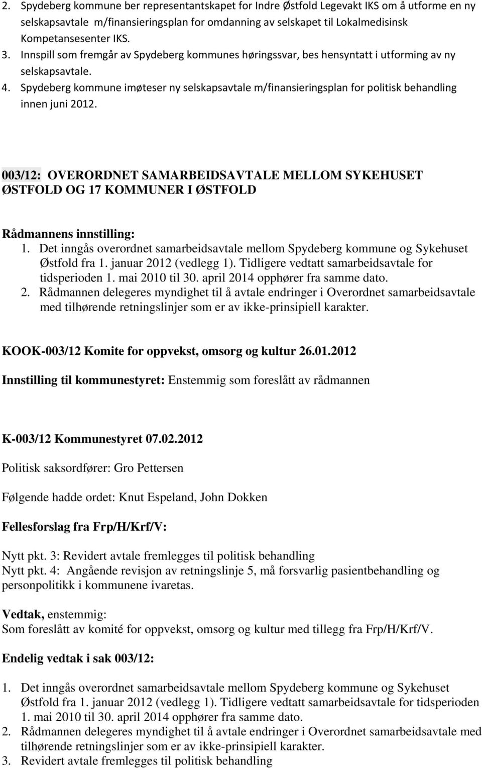 Spydeberg kommune imøteser ny selskapsavtale m/finansieringsplan for politisk behandling innen juni 2012. 003/12: OVERORDNET SAMARBEIDSAVTALE MELLOM SYKEHUSET ØSTFOLD OG 17 KOMMUNER I ØSTFOLD 1.