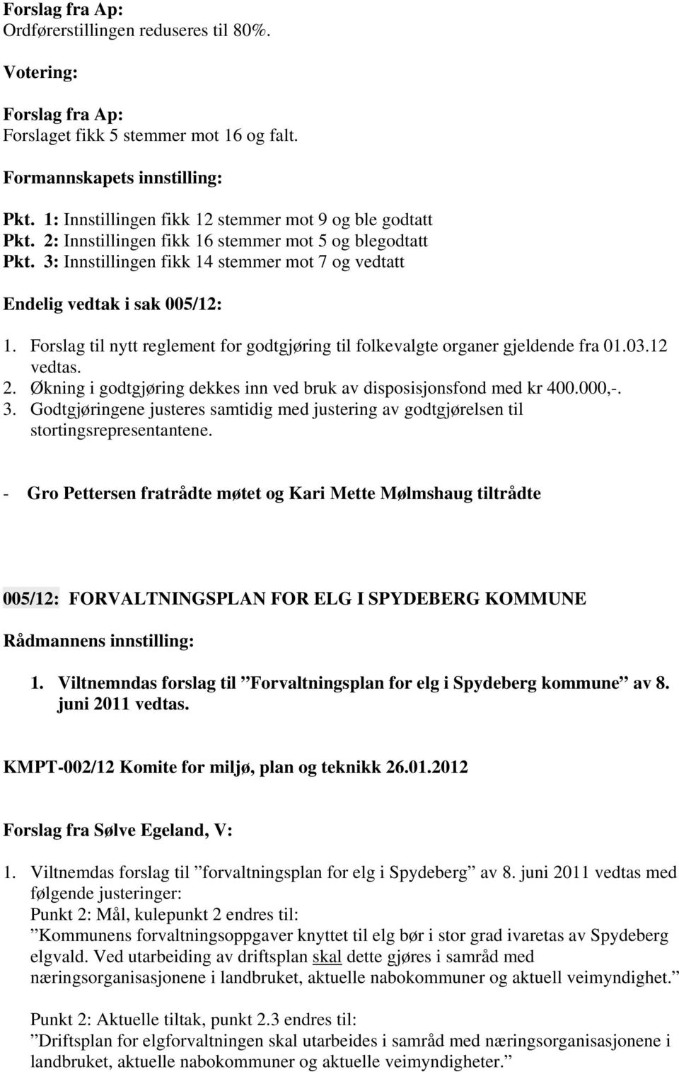 Forslag til nytt reglement for godtgjøring til folkevalgte organer gjeldende fra 01.03.12 vedtas. 2. Økning i godtgjøring dekkes inn ved bruk av disposisjonsfond med kr 400.000,-. 3.